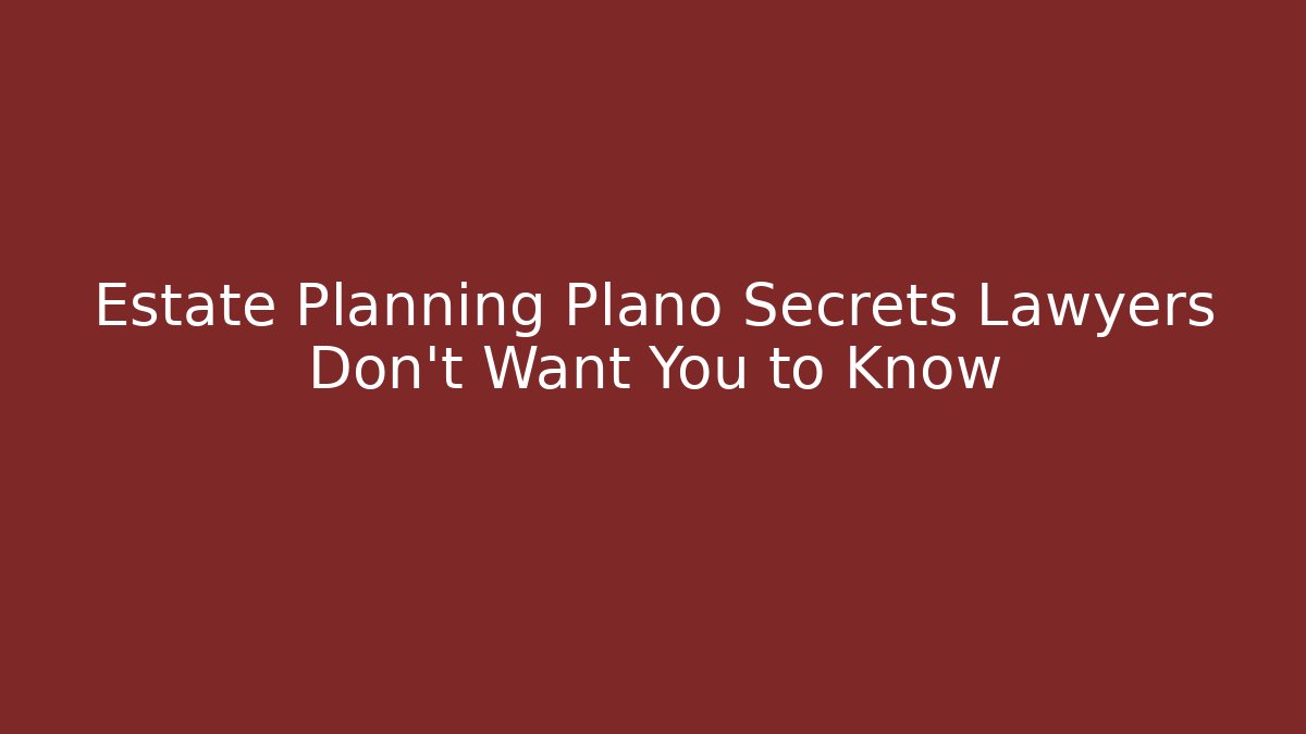 Estate Planning Plano Secrets Lawyers Don't Want You to Know
