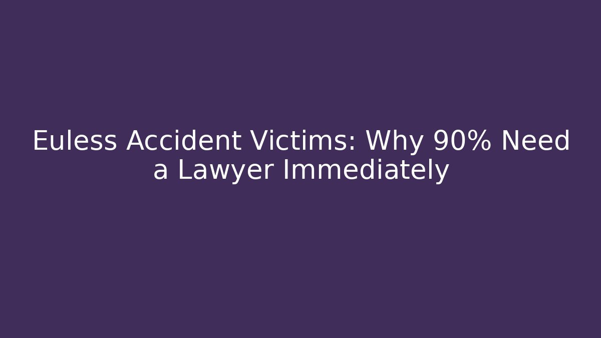 Euless Accident Victims: Why 90% Need a Lawyer Immediately - WealthxGroup