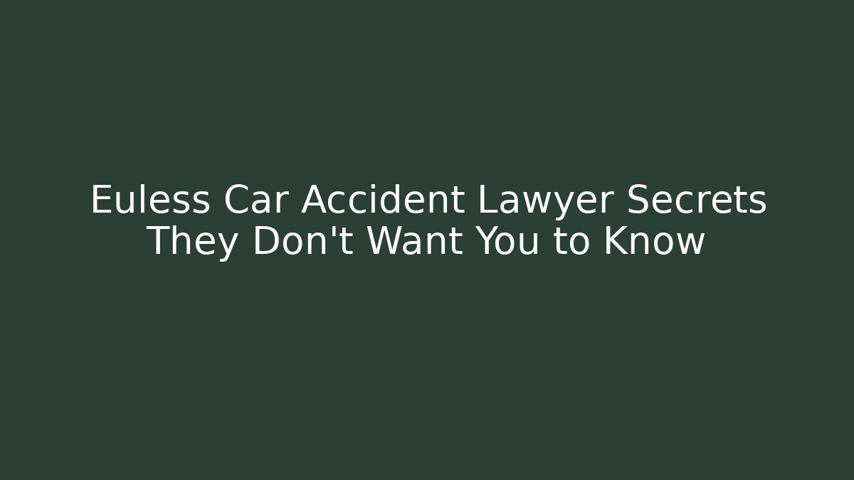 Euless Car Accident Lawyer Secrets They Don’t Want You to Know
