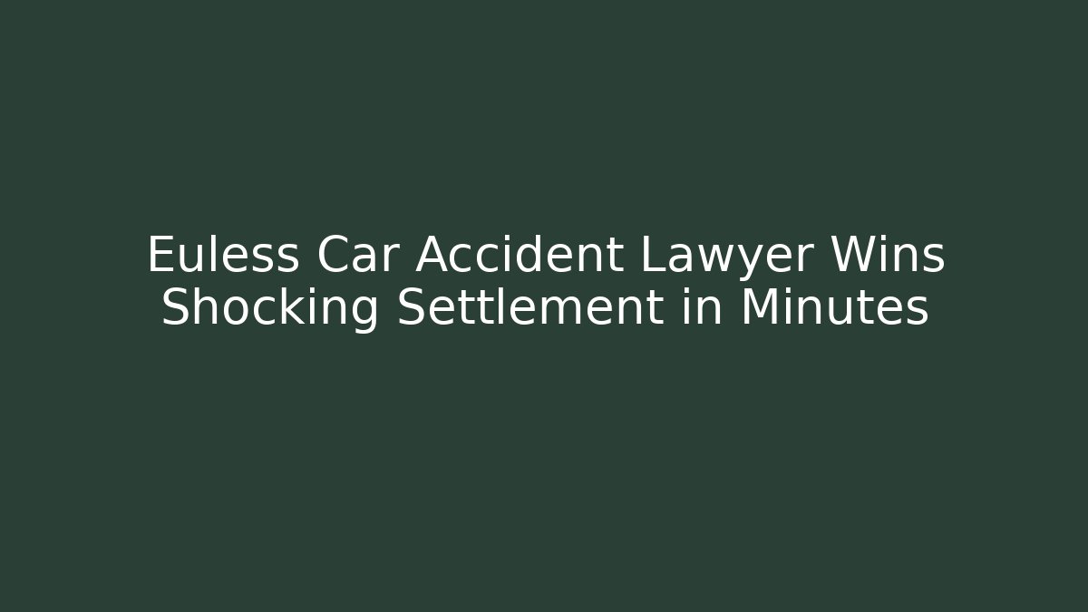 Euless Car Accident Lawyer Wins Shocking Settlement in Minutes