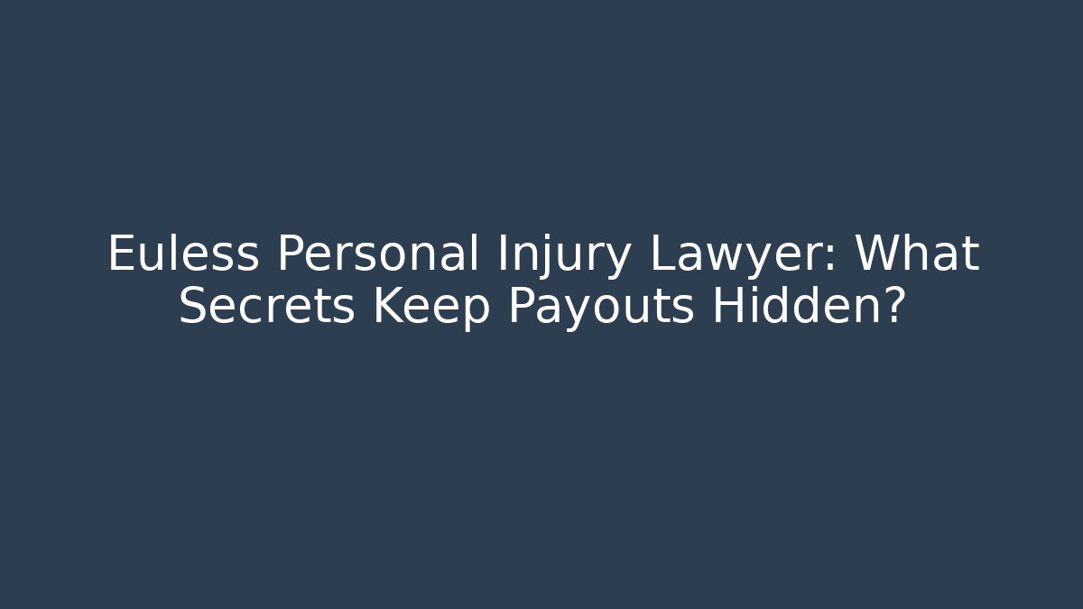 Euless Personal Injury Lawyer: What Secrets Keep Payouts Hidden?