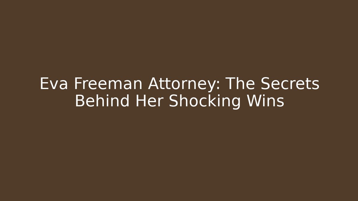 Eva Freeman Attorney: The Secrets Behind Her Shocking Wins - WealthxGroup