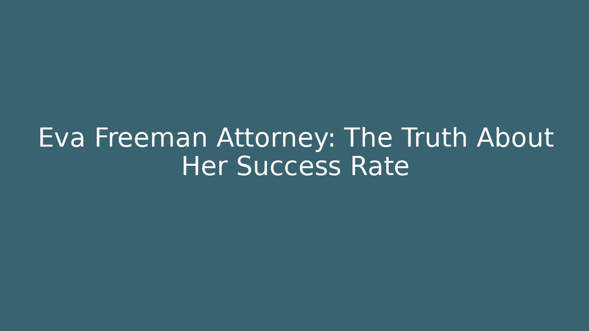 Eva Freeman Attorney: The Truth About Her Success Rate