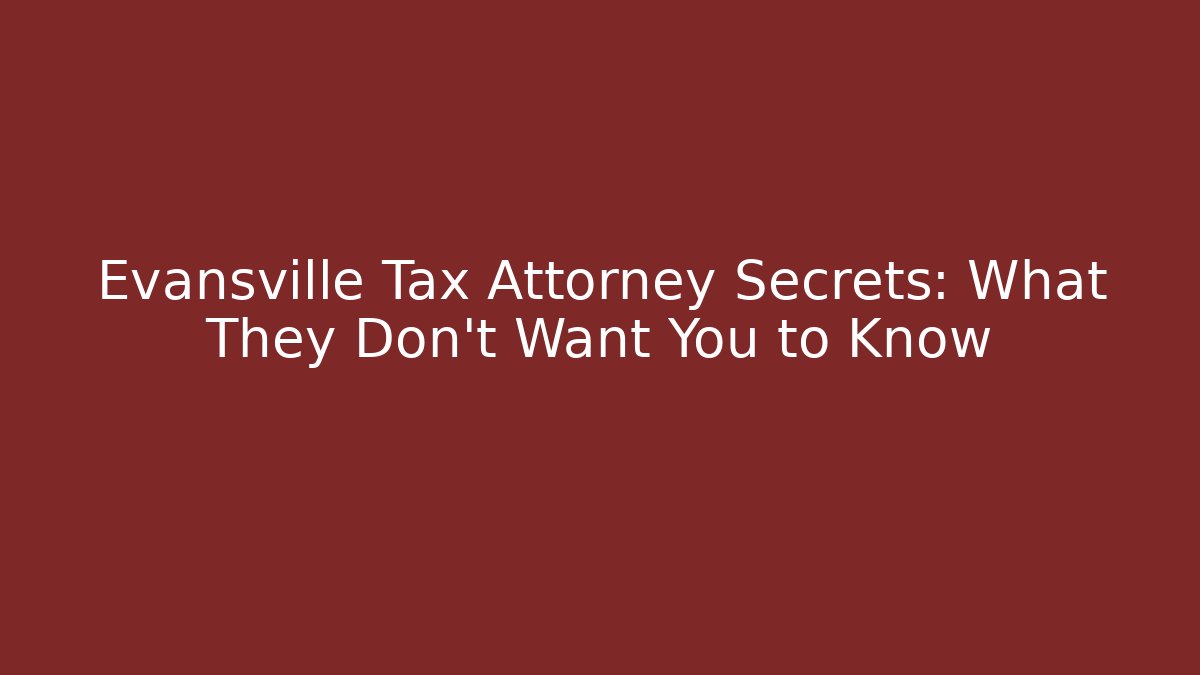 Evansville Tax Attorney Secrets: What They Don’t Want You to Know