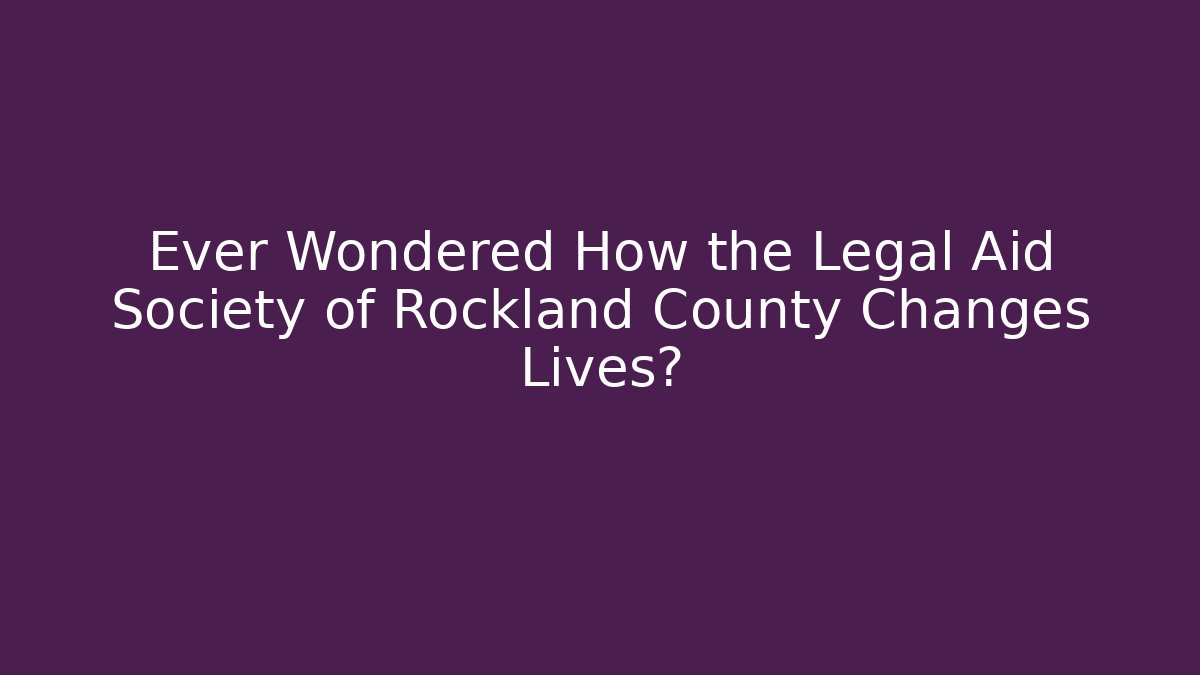 Ever Wondered How the Legal Aid Society of Rockland County Changes Lives?