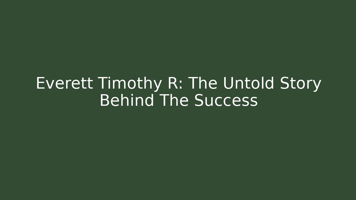 Everett Timothy R: The Untold Story Behind The Success - WealthxGroup