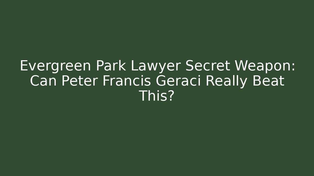 Evergreen Park Lawyer Secret Weapon: Can Peter Francis Geraci Really Beat This? - WealthxGroup