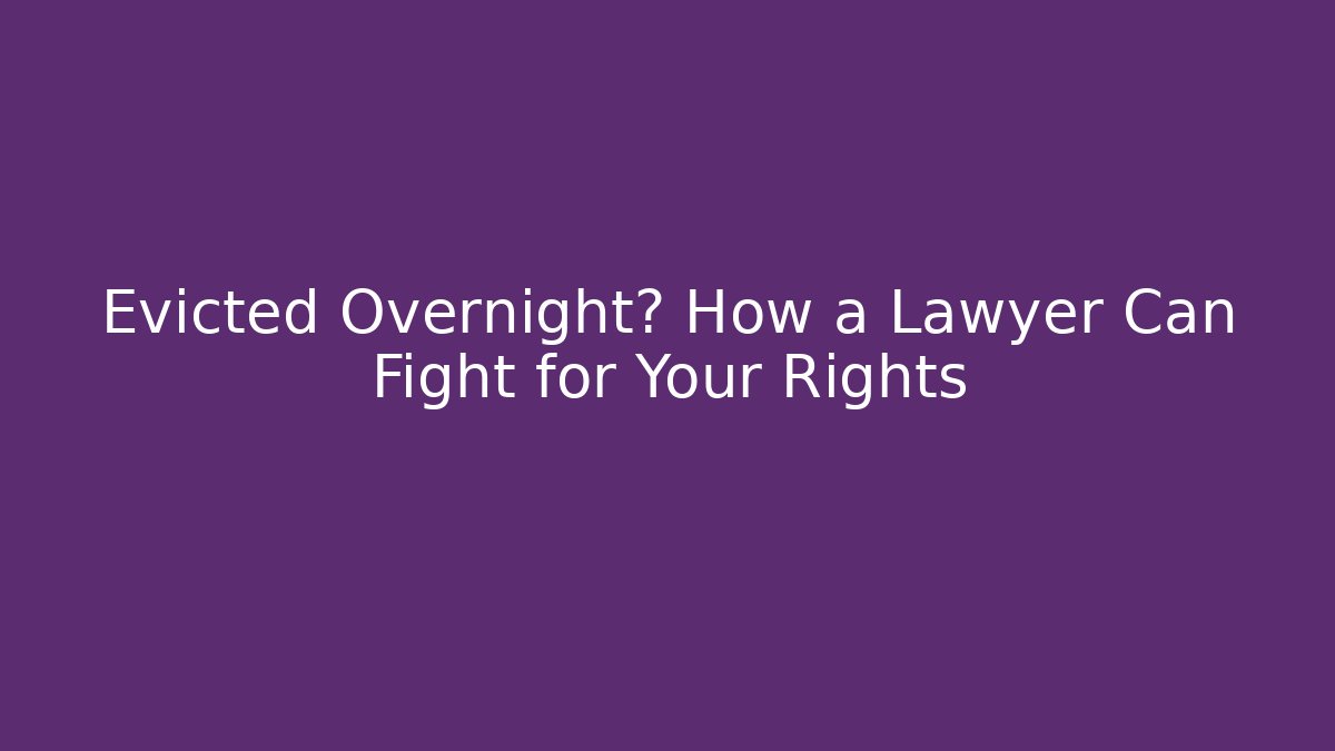 Evicted Overnight? How a Lawyer Can Fight for Your Rights - WealthxGroup