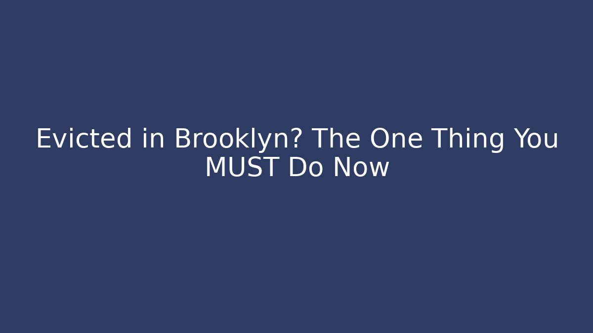 Evicted in Brooklyn? The One Thing You MUST Do Now
