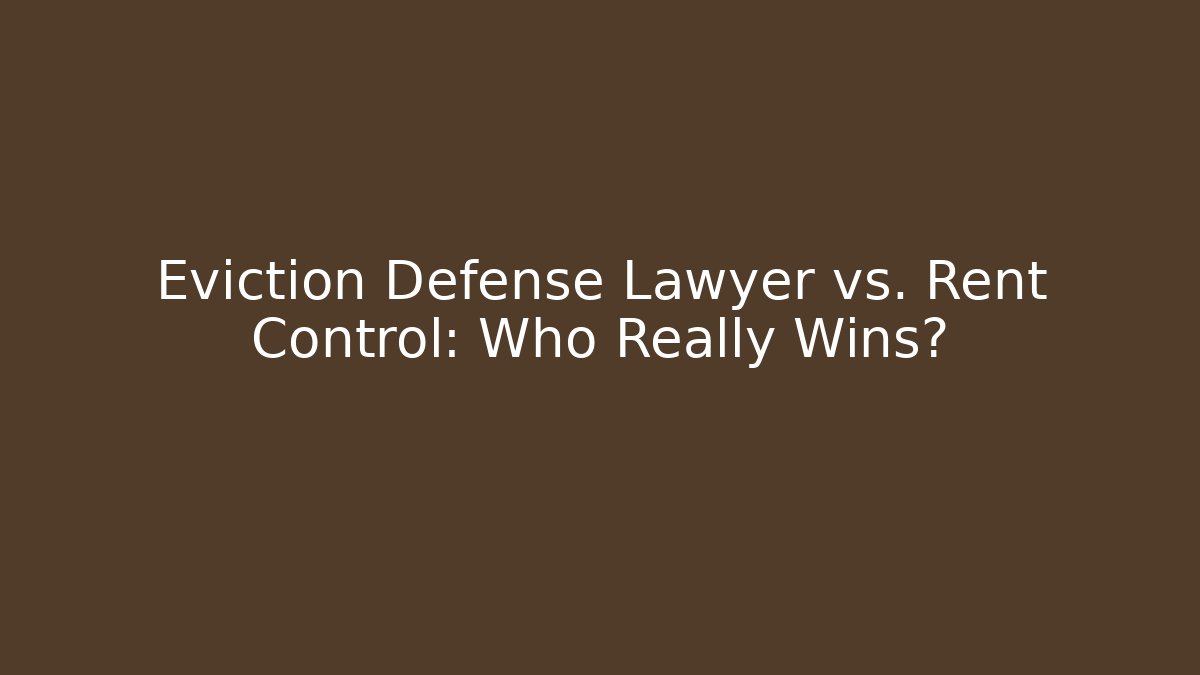 Eviction Defense Lawyer vs. Rent Control: Who Really Wins?