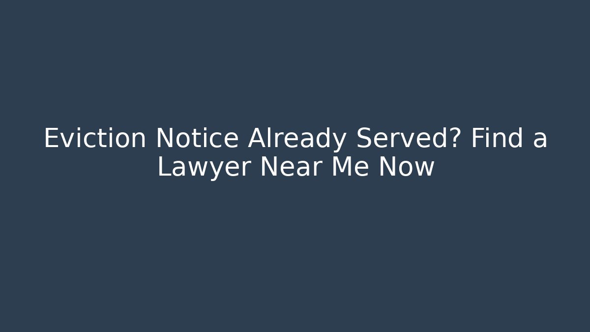 Eviction Notice Already Served? Find a Lawyer Near Me Now - WealthxGroup