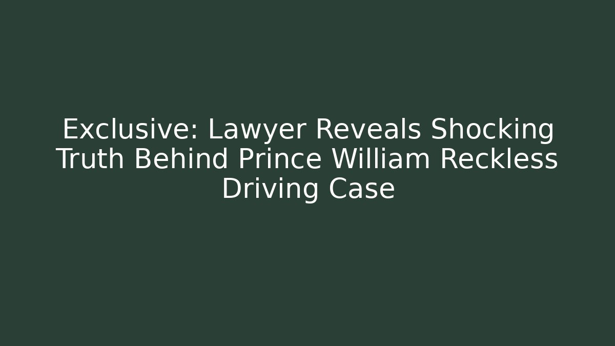 Exclusive: Lawyer Reveals Shocking Truth Behind Prince William Reckless Driving Case
