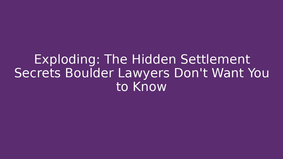 Exploding: The Hidden Settlement Secrets Boulder Lawyers Don't Want You to Know