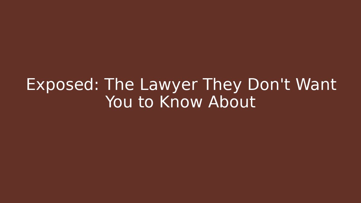 Exposed: The Lawyer They Don’t Want You to Know About