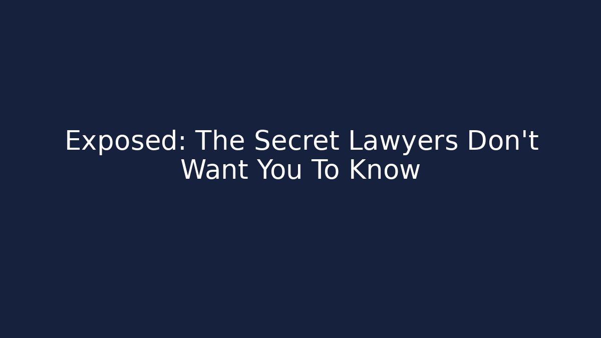 Exposed: The Secret Lawyers Don't Want You To Know