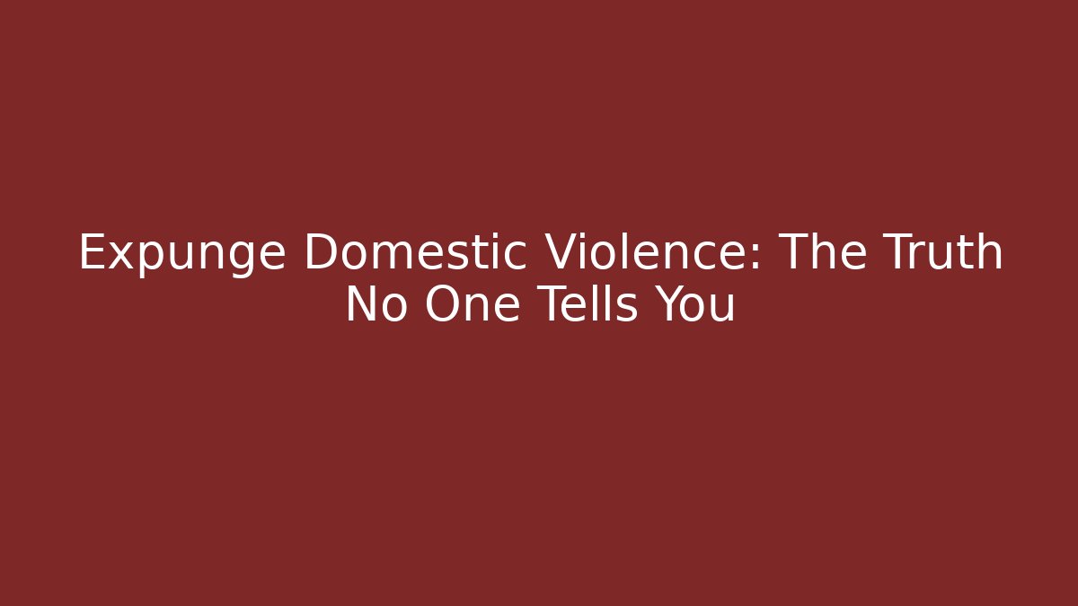 Expunge Domestic Violence: The Truth No One Tells You - WealthxGroup