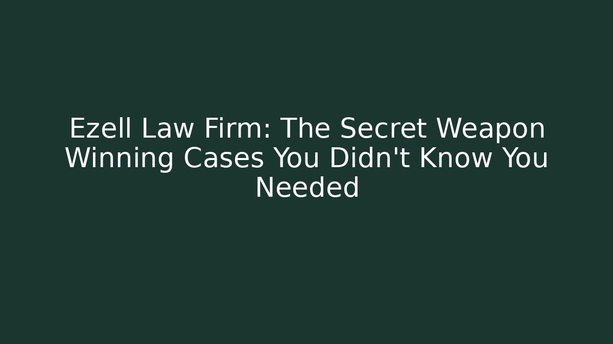 Ezell Law Firm: The Secret Weapon Winning Cases You Didn’t Know You Needed
