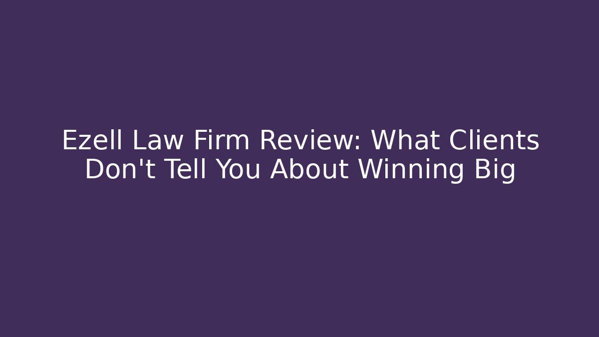 Ezell Law Firm Review: What Clients Don’t Tell You About Winning Big