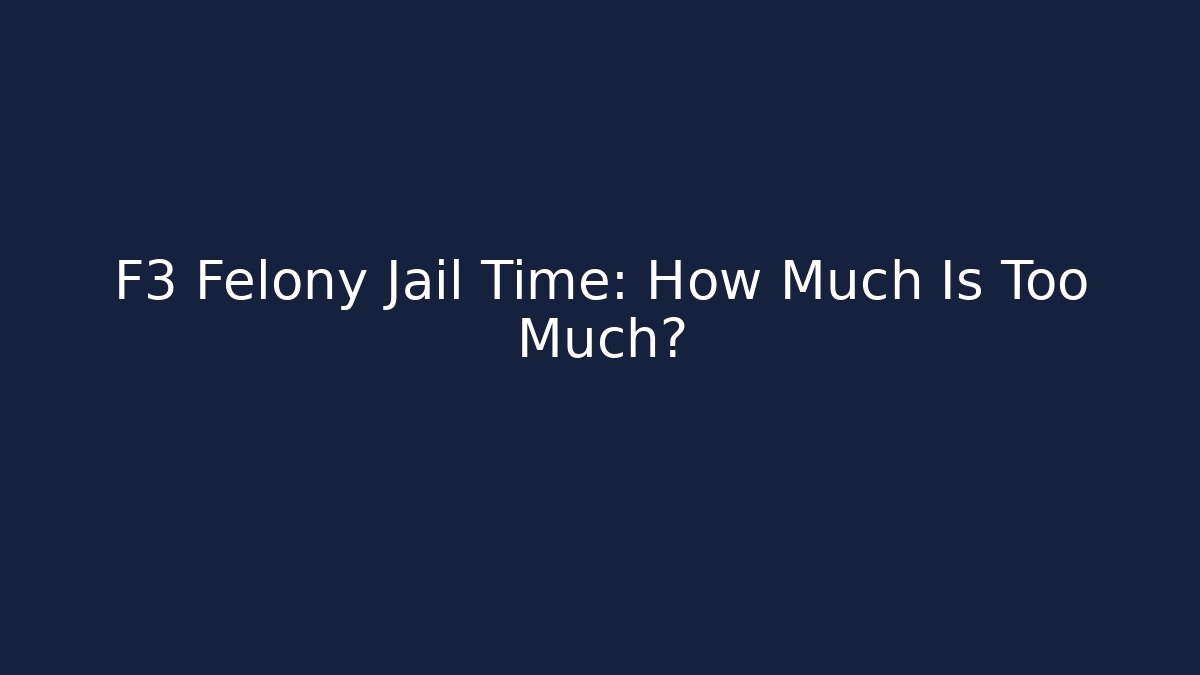 F3 Felony Jail Time: How Much Is Too Much? - WealthxGroup