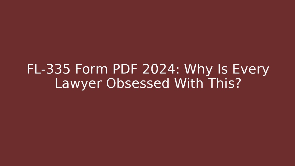FL-335 Form PDF 2024: Why Is Every Lawyer Obsessed With This? - WealthxGroup