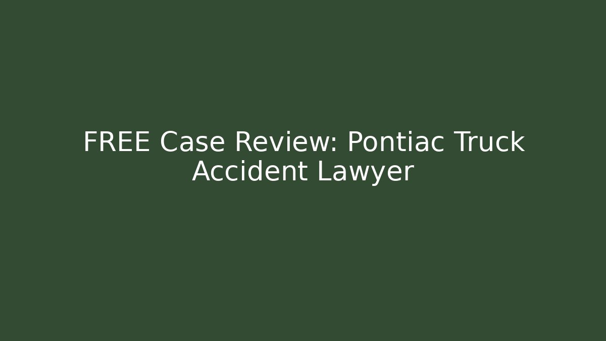 FREE Case Review: Pontiac Truck Accident Lawyer
