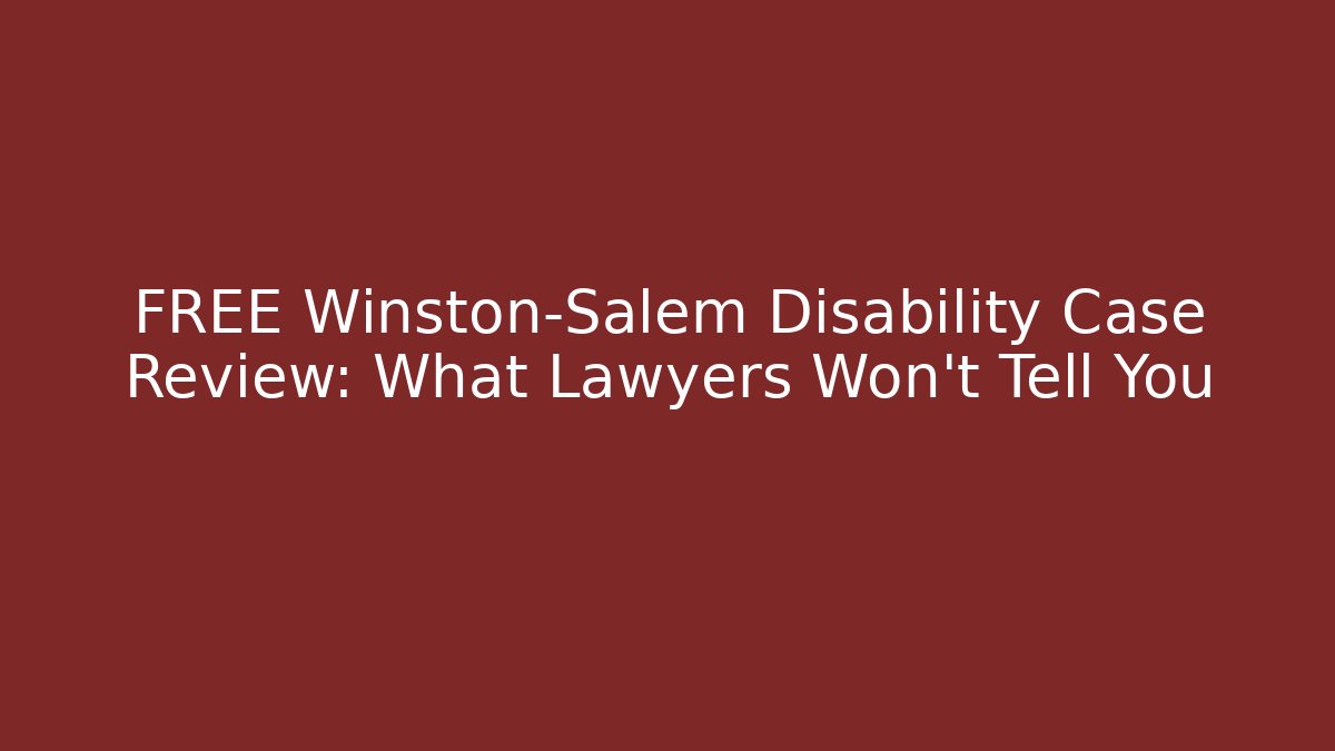 FREE Winston-Salem Disability Case Review: What Lawyers Won’t Tell You