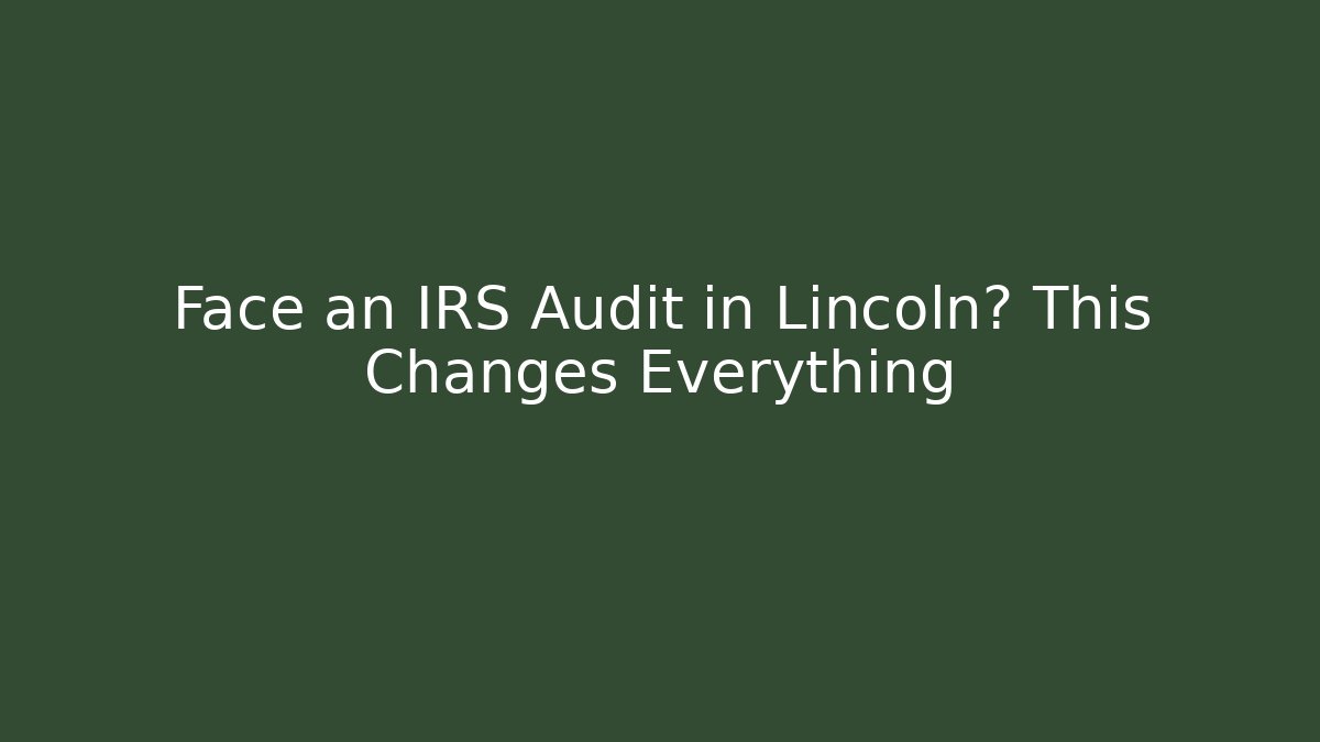 Face an IRS Audit in Lincoln? This Changes Everything