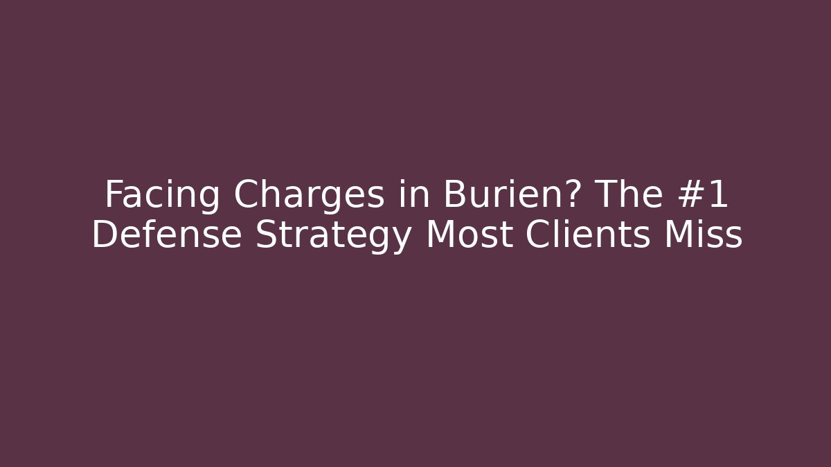 Facing Charges in Burien? The #1 Defense Strategy Most Clients Miss
