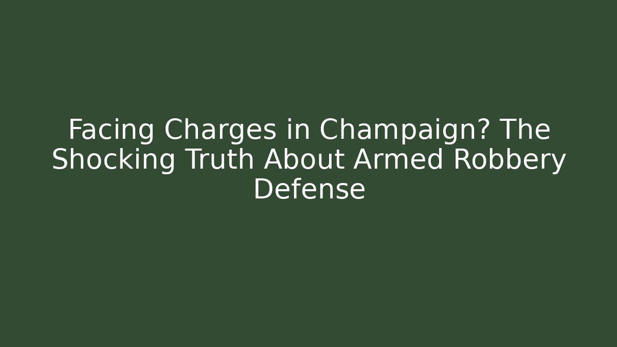 Facing Charges in Champaign? The Shocking Truth About Armed Robbery Defense - WealthxGroup