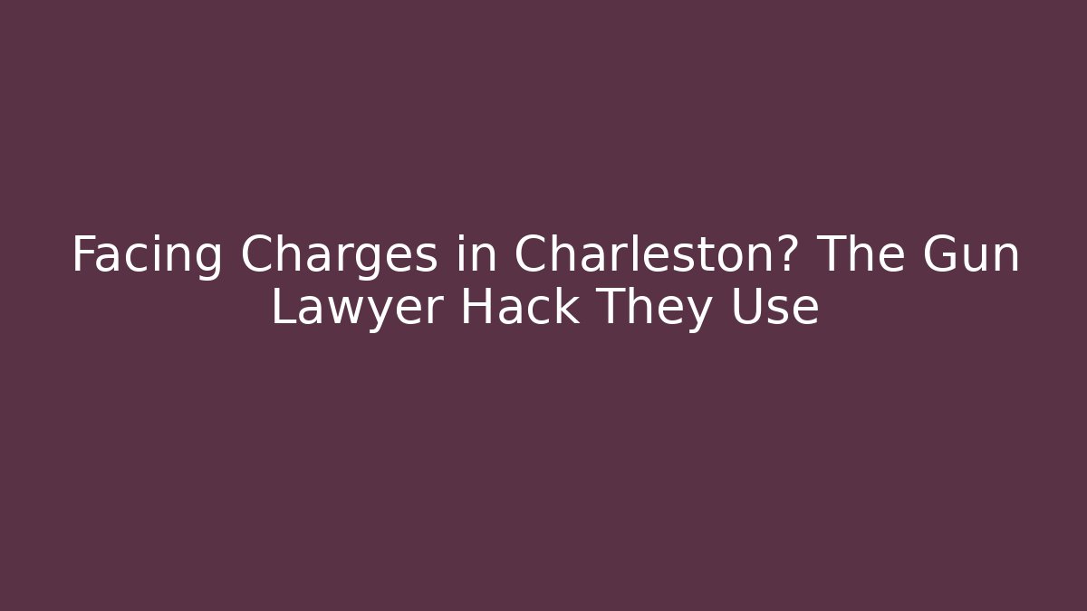 Facing Charges in Charleston? The Gun Lawyer Hack They Use - WealthxGroup