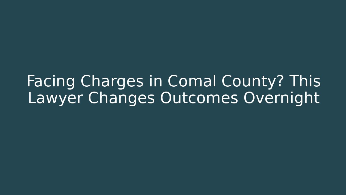 Facing Charges in Comal County? This Lawyer Changes Outcomes Overnight