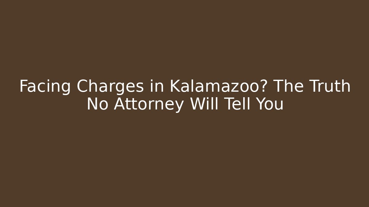 Facing Charges in Kalamazoo? The Truth No Attorney Will Tell You