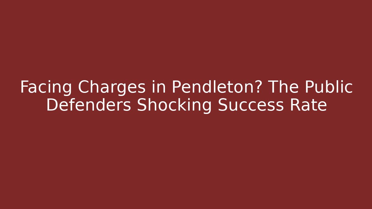 Facing Charges in Pendleton? The Public Defenders Shocking Success Rate