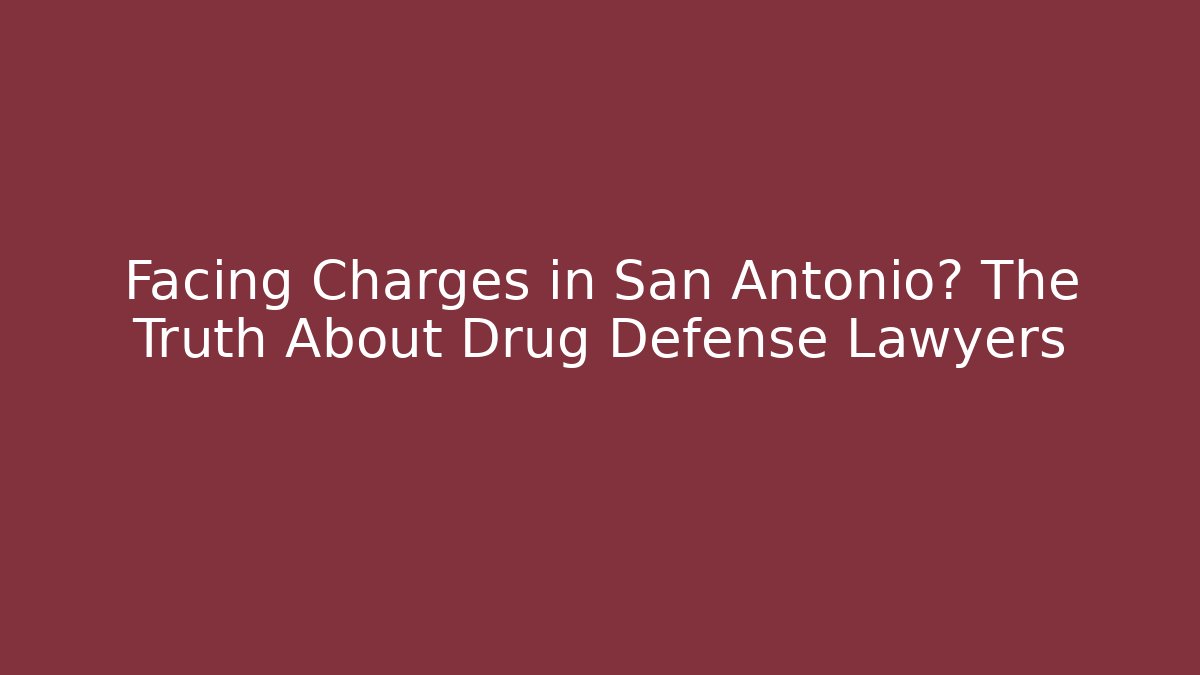 Facing Charges in San Antonio? The Truth About Drug Defense Lawyers