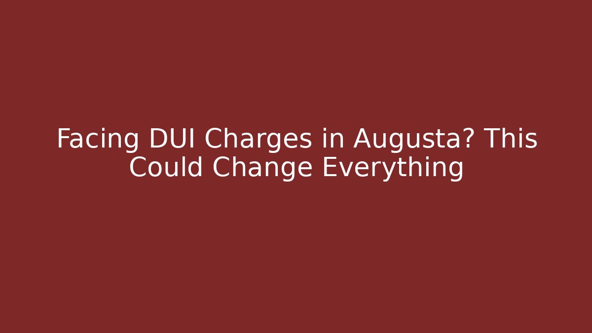 Facing DUI Charges in Augusta? This Could Change Everything