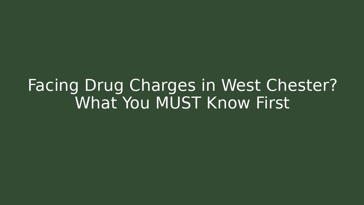 Facing Drug Charges in West Chester? What You MUST Know First - WealthxGroup