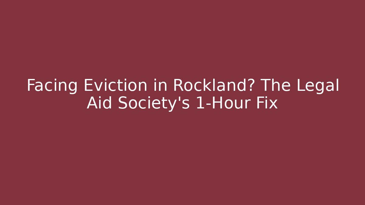 Facing Eviction in Rockland? The Legal Aid Society’s 1-Hour Fix