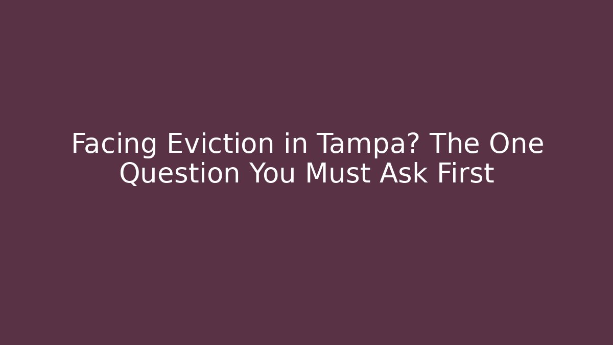 Facing Eviction in Tampa? The One Question You Must Ask First