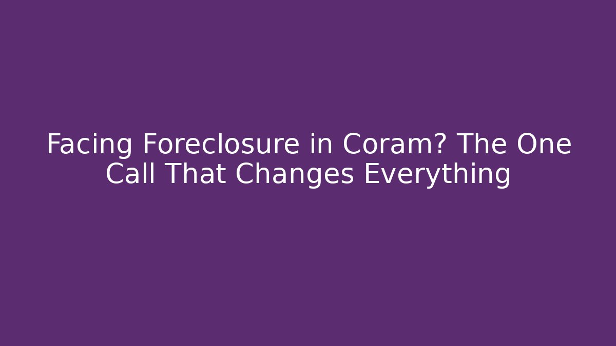 Facing Foreclosure in Coram? The One Call That Changes Everything