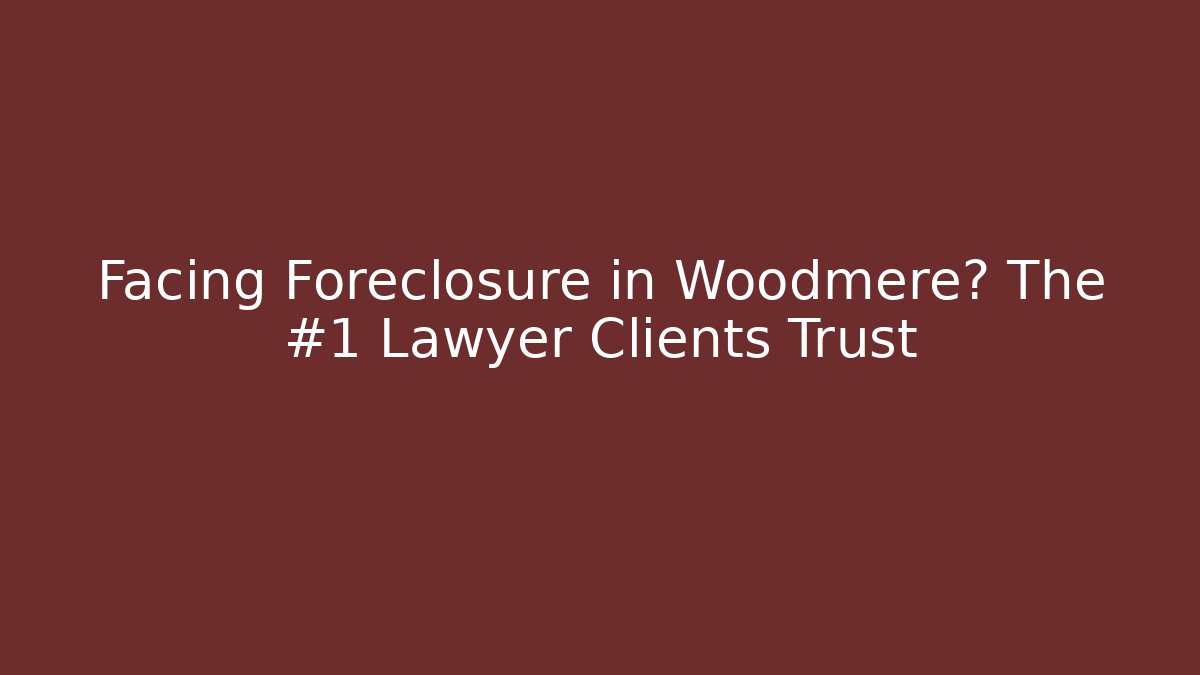 Facing Foreclosure in Woodmere? The #1 Lawyer Clients Trust