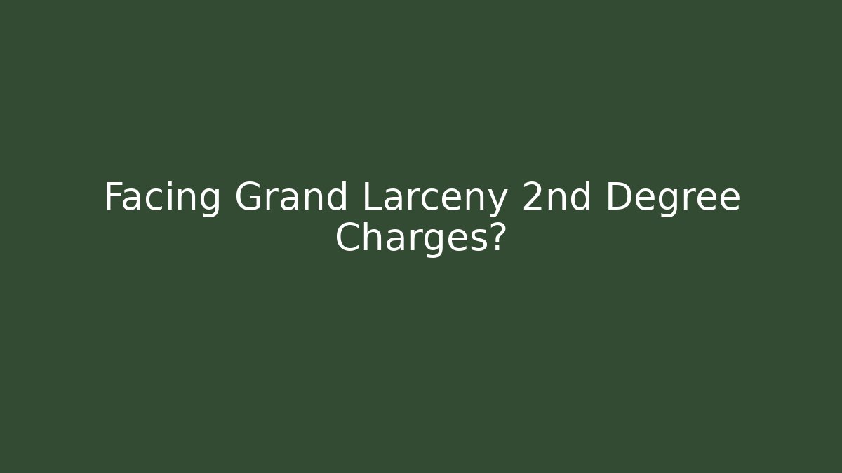 Facing Grand Larceny 2nd Degree Charges?
