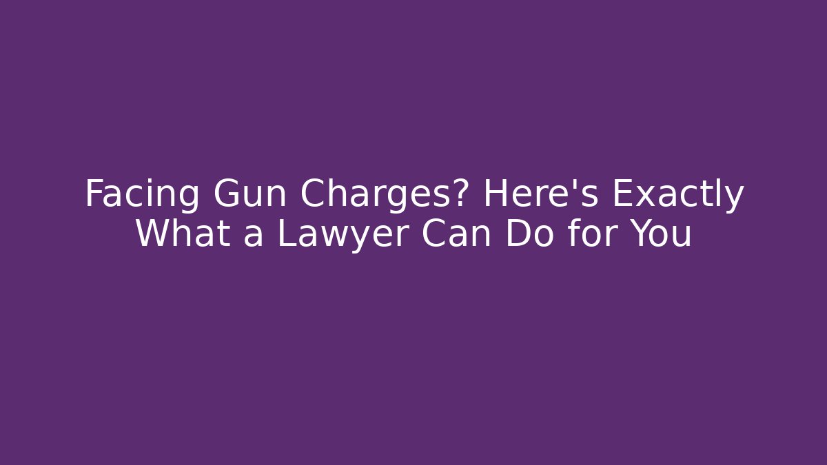Facing Gun Charges? Here's Exactly What a Lawyer Can Do for You