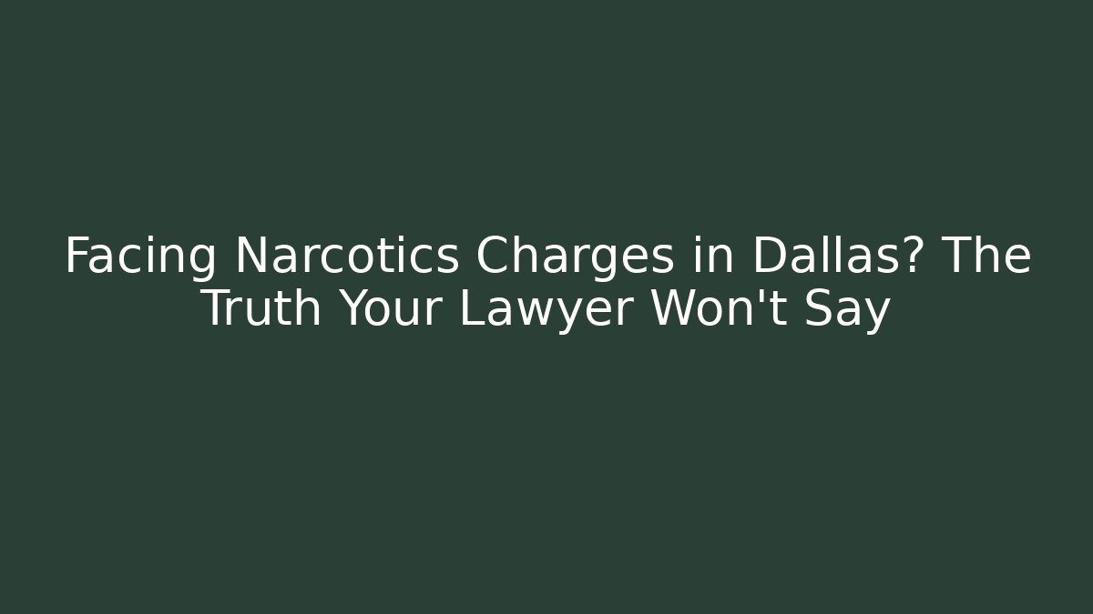 Facing Narcotics Charges in Dallas? The Truth Your Lawyer Won't Say