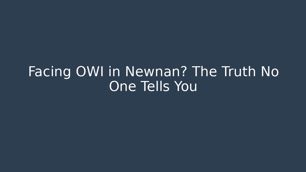 Facing OWI in Newnan? The Truth No One Tells You