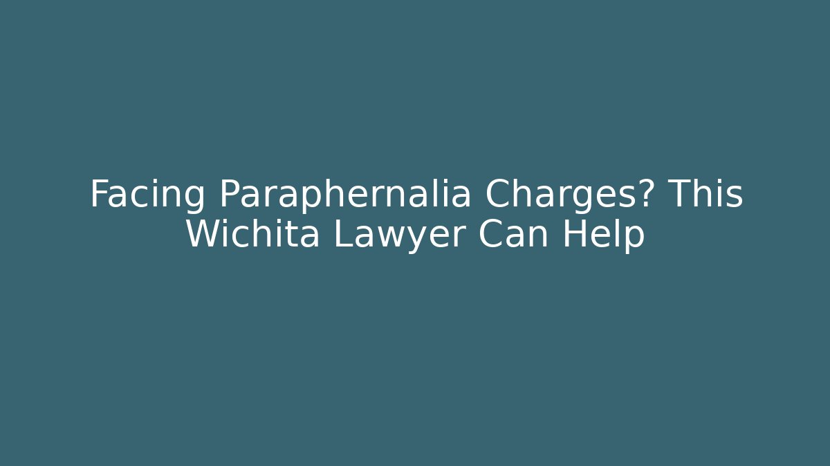 Facing Paraphernalia Charges? This Wichita Lawyer Can Help - WealthxGroup
