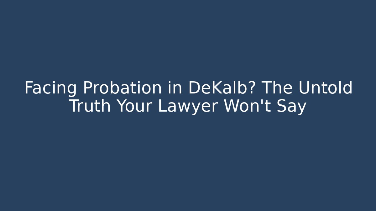 Facing Probation in DeKalb? The Untold Truth Your Lawyer Won't Say