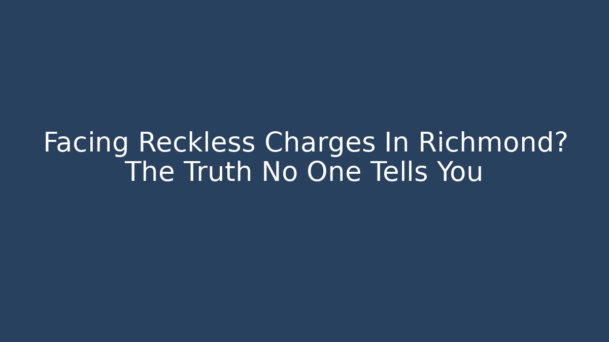 Facing Reckless Charges In Richmond? The Truth No One Tells You - WealthxGroup