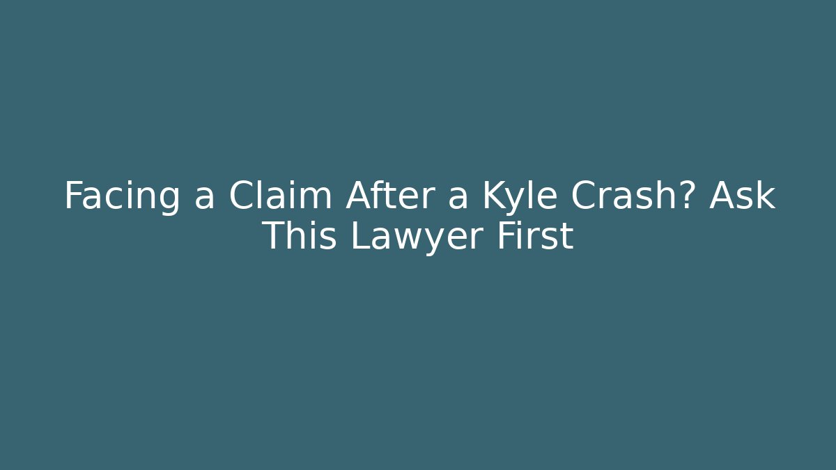 Facing a Claim After a Kyle Crash? Ask This Lawyer First