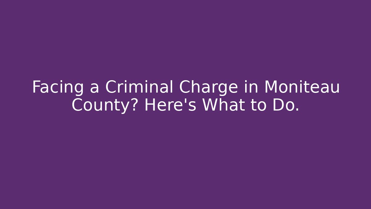 Facing a Criminal Charge in Moniteau County? Here’s What to Do.