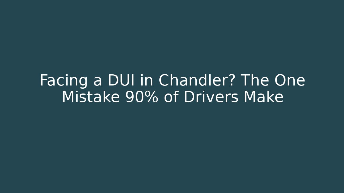 Facing a DUI in Chandler? The One Mistake 90% of Drivers Make
